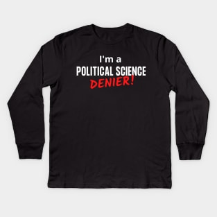 I'm a Political Science Denier! Kids Long Sleeve T-Shirt